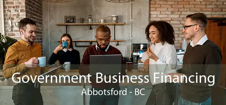 Government Business Financing Abbotsford - BC