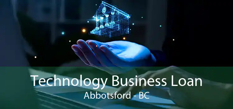Technology Business Loan Abbotsford - BC
